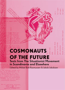 Mikkel Bolt & Jakob Jakobsen: Cosmonauts of the Future: Texts from the Situationist Movement in Scandinavia and Elsewhere