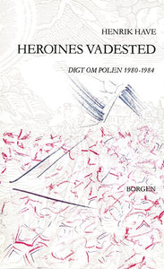 Henrik Have: Heroines vadested – digt om polen 1980-1984